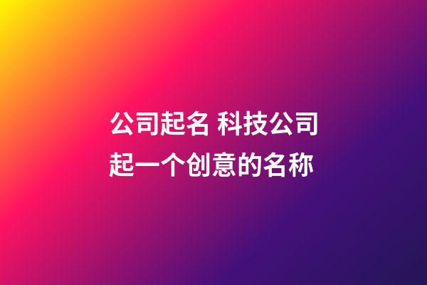 公司起名 科技公司起一个创意的名称-第1张-公司起名-玄机派